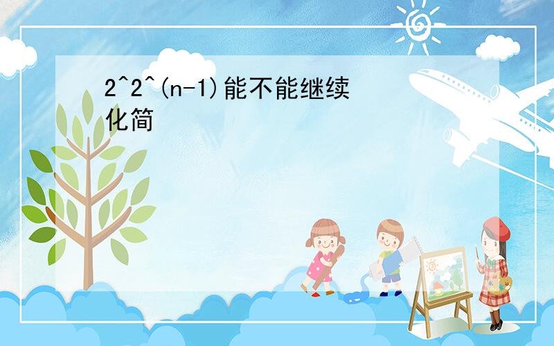 2^2^(n-1)能不能继续化简