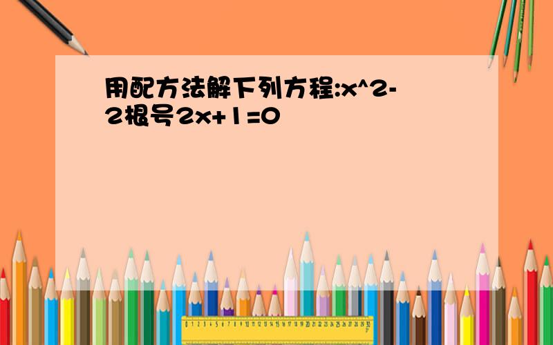 用配方法解下列方程:x^2-2根号2x+1=0