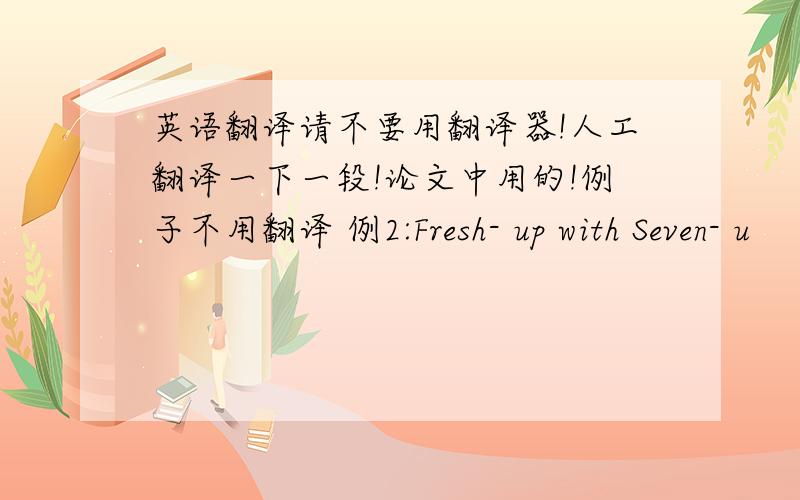 英语翻译请不要用翻译器!人工翻译一下一段!论文中用的!例子不用翻译 例2:Fresh- up with Seven- u