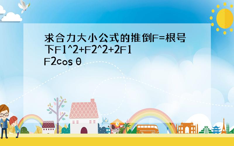 求合力大小公式的推倒F=根号下F1^2+F2^2+2F1F2cosθ