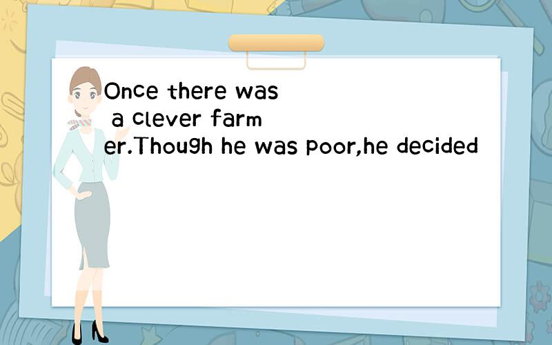 Once there was a clever farmer.Though he was poor,he decided