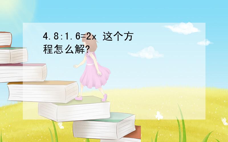 4.8:1.6=2x 这个方程怎么解?