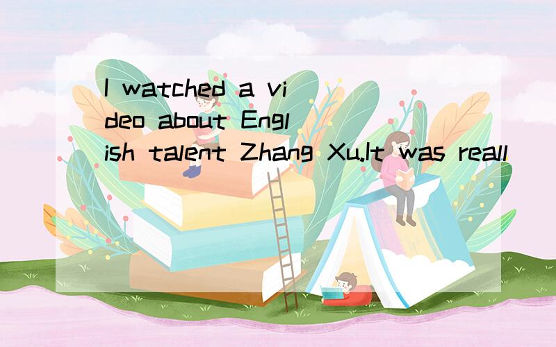 I watched a video about English talent Zhang Xu.It was reall