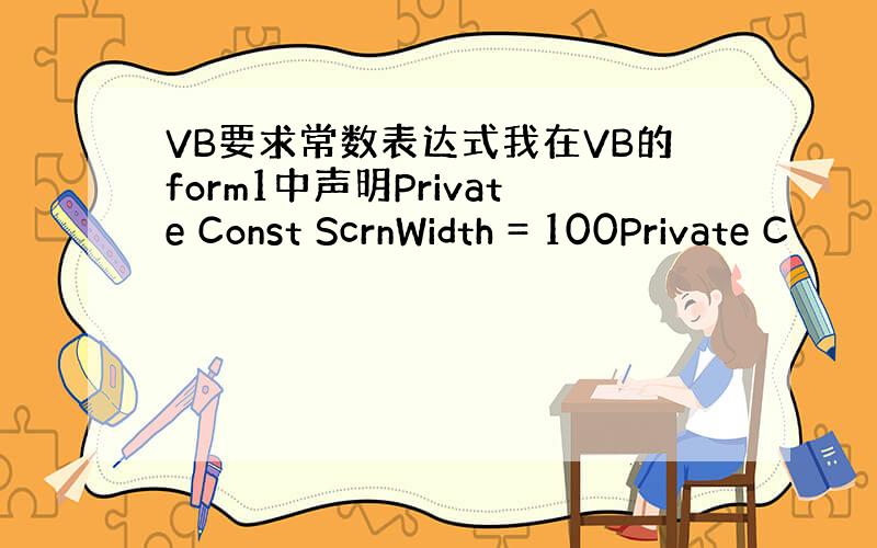 VB要求常数表达式我在VB的form1中声明Private Const ScrnWidth = 100Private C