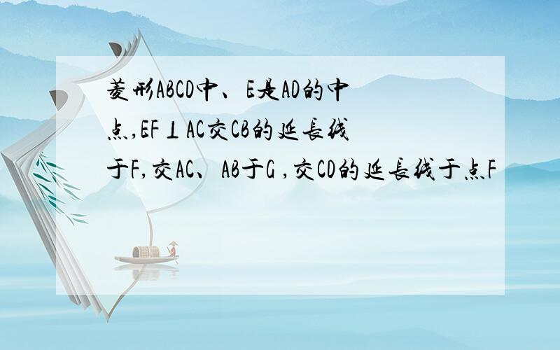 菱形ABCD中、E是AD的中点,EF⊥AC交CB的延长线于F,交AC、AB于G ,交CD的延长线于点F