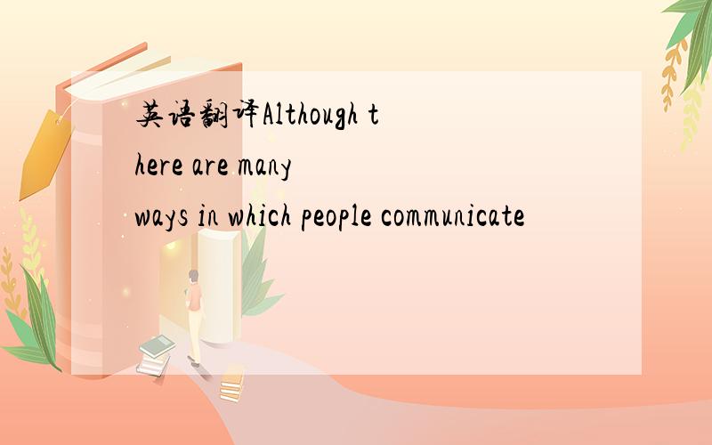 英语翻译Although there are many ways in which people communicate