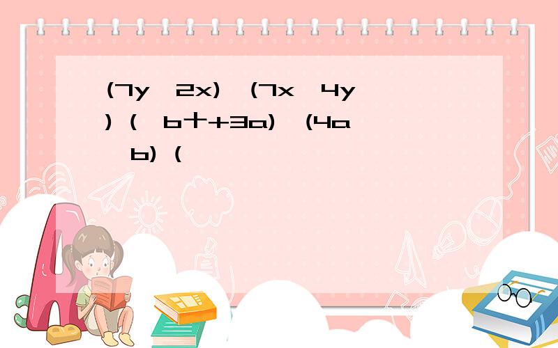 (7y一2x)一(7x一4y) (一b十+3a)一(4a一b) (