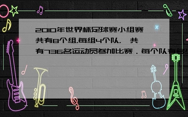 2010年世界杯足球赛小组赛共有8个组，每组4个队，一共有736名运动员参加比赛．每个队有多少名运动员？