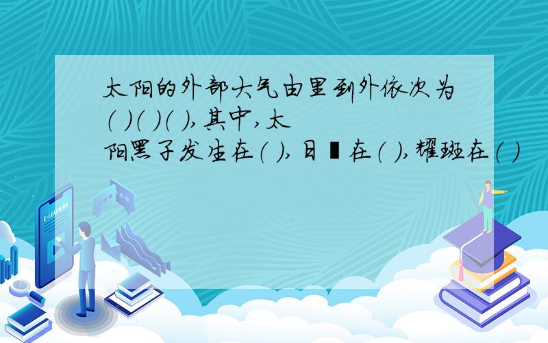 太阳的外部大气由里到外依次为（ ）（ ）（ ）,其中,太阳黑子发生在（ ）,日珥在（ ）,耀斑在（ ）