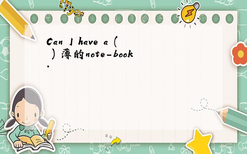 Can I have a ( ) 薄的note-book.