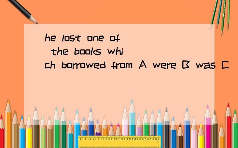 he lost one of the books which borrowed from A were B was C