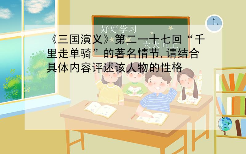 《三国演义》第二一十七回“千里走单骑”的著名情节,请结合具体内容评述该人物的性格