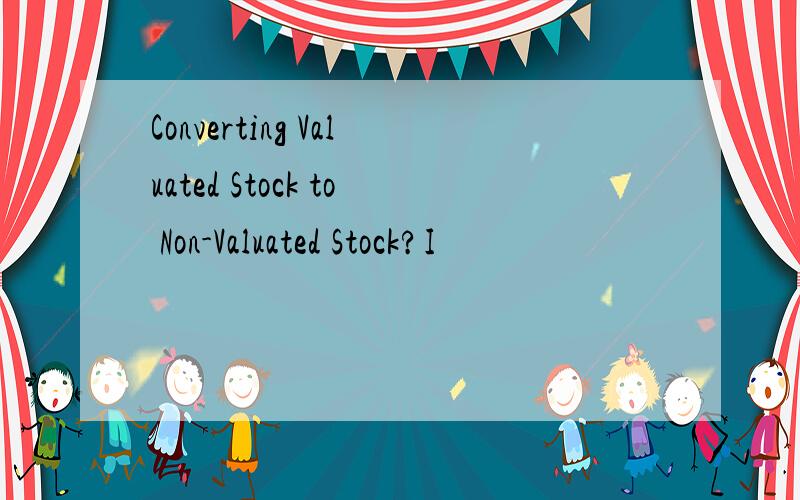 Converting Valuated Stock to Non-Valuated Stock?I