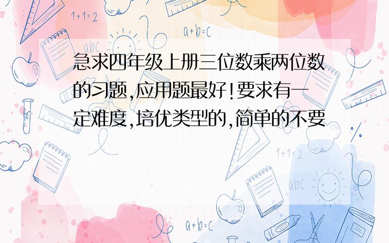 急求四年级上册三位数乘两位数的习题,应用题最好!要求有一定难度,培优类型的,简单的不要