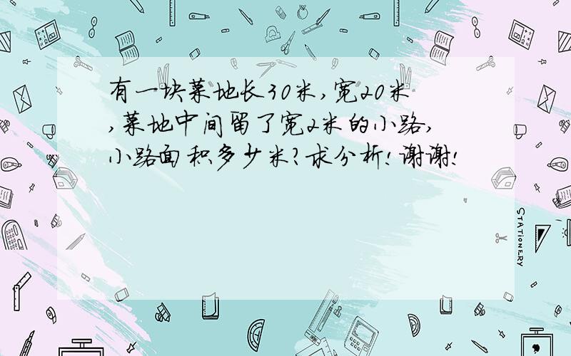 有一块菜地长30米,宽20米,菜地中间留了宽2米的小路,小路面积多少米?求分析!谢谢!