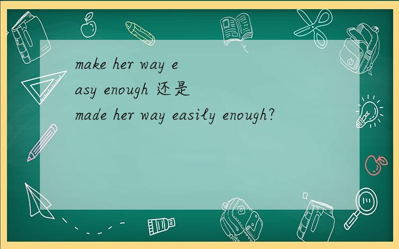 make her way easy enough 还是 made her way easily enough?