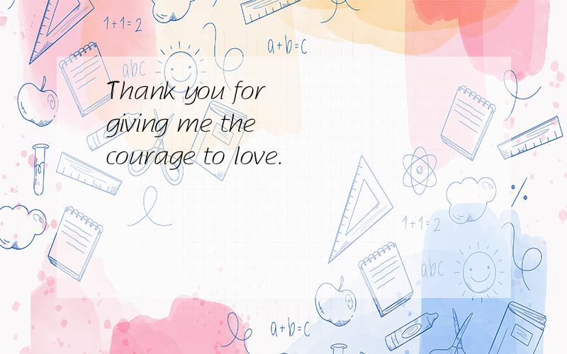 Thank you for giving me the courage to love.