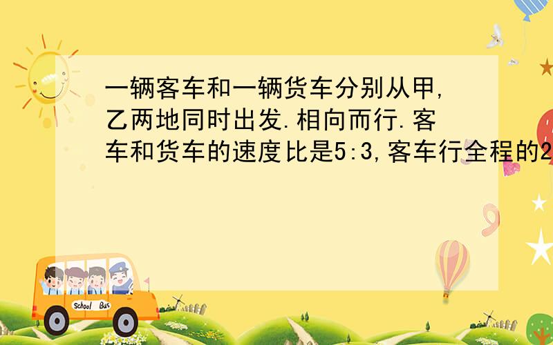 一辆客车和一辆货车分别从甲,乙两地同时出发.相向而行.客车和货车的速度比是5:3,客车行全程的2/5多36千米