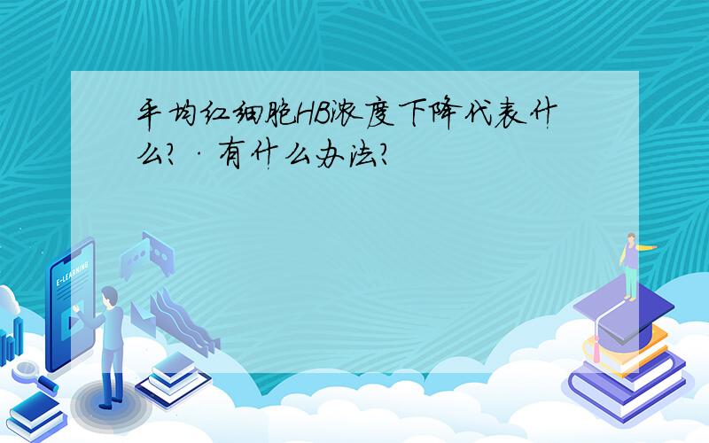 平均红细胞HB浓度下降代表什么?·有什么办法?