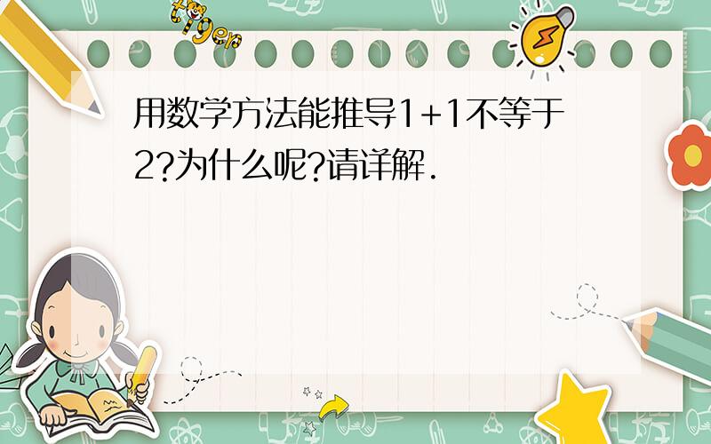 用数学方法能推导1+1不等于2?为什么呢?请详解.