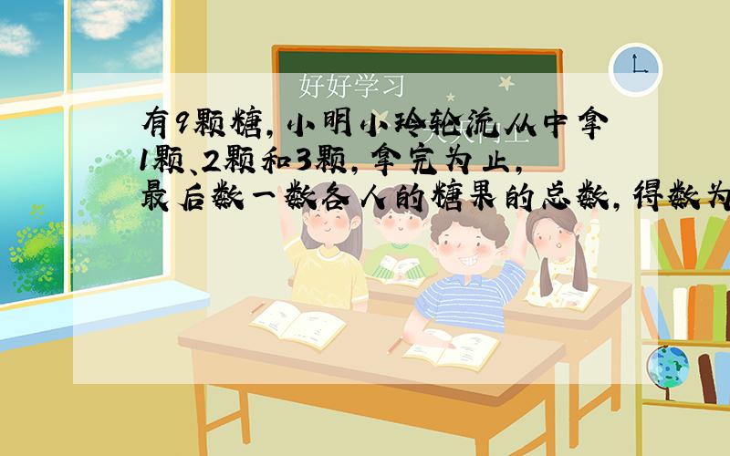 有9颗糖,小明小玲轮流从中拿1颗、2颗和3颗,拿完为止,最后数一数各人的糖果的总数,得数为偶数者获胜.问：小明先拿能否获