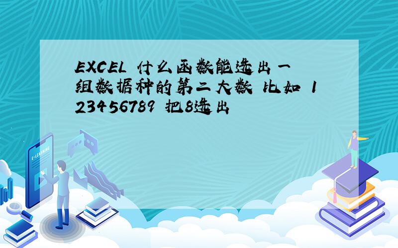 EXCEL 什么函数能选出一组数据种的第二大数 比如 123456789 把8选出