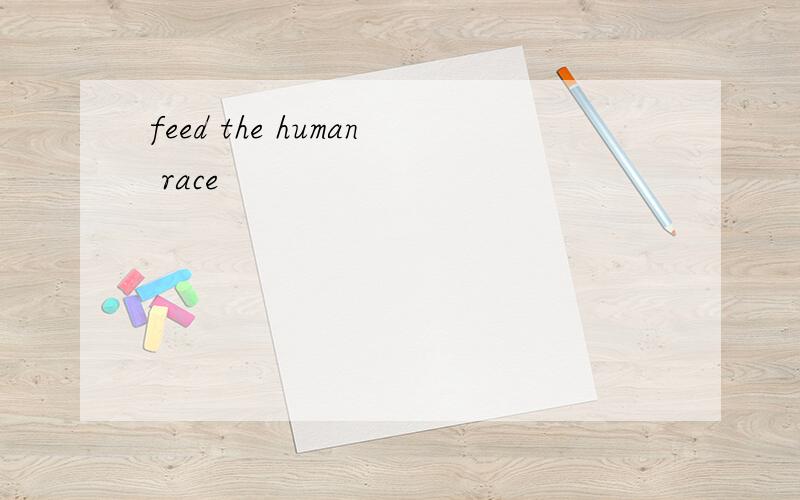 feed the human race