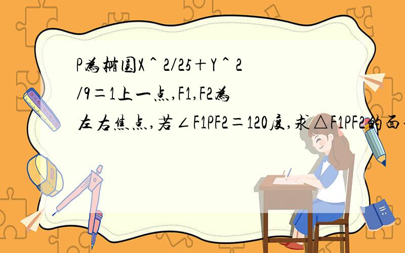 P为椭圆X＾2／25＋Y＾2／9＝1上一点,F1,F2为左右焦点,若∠F1PF2＝120度,求△F1PF2的面积