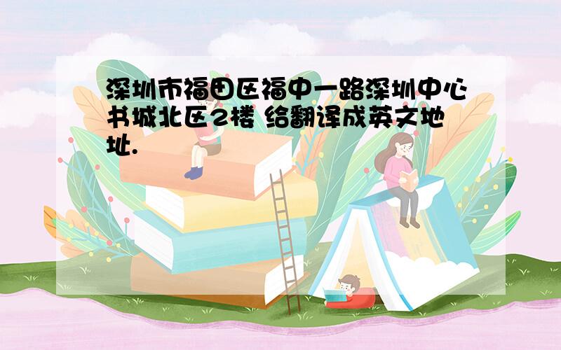 深圳市福田区福中一路深圳中心书城北区2楼 给翻译成英文地址.