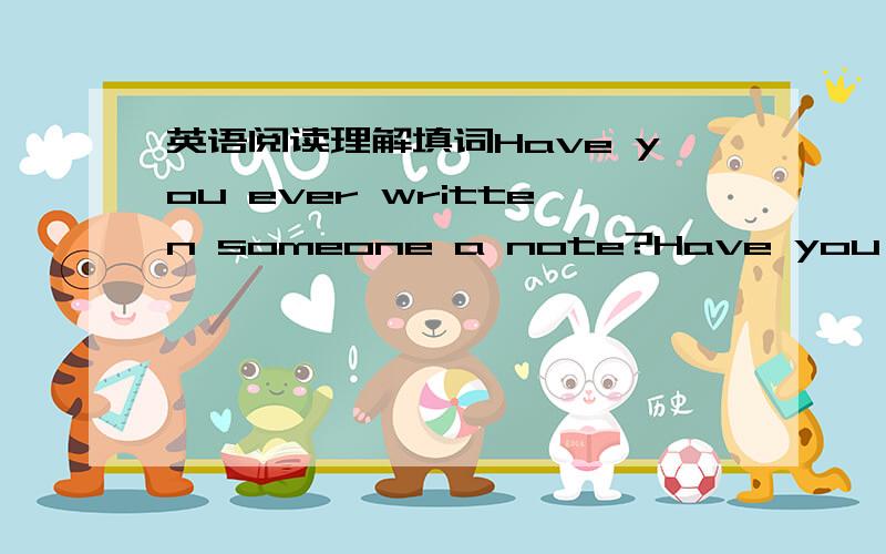 英语阅读理解填词Have you ever written someone a note?Have you ever s