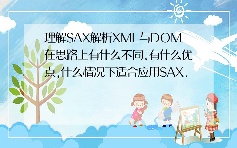 理解SAX解析XML与DOM在思路上有什么不同,有什么优点,什么情况下适合应用SAX.