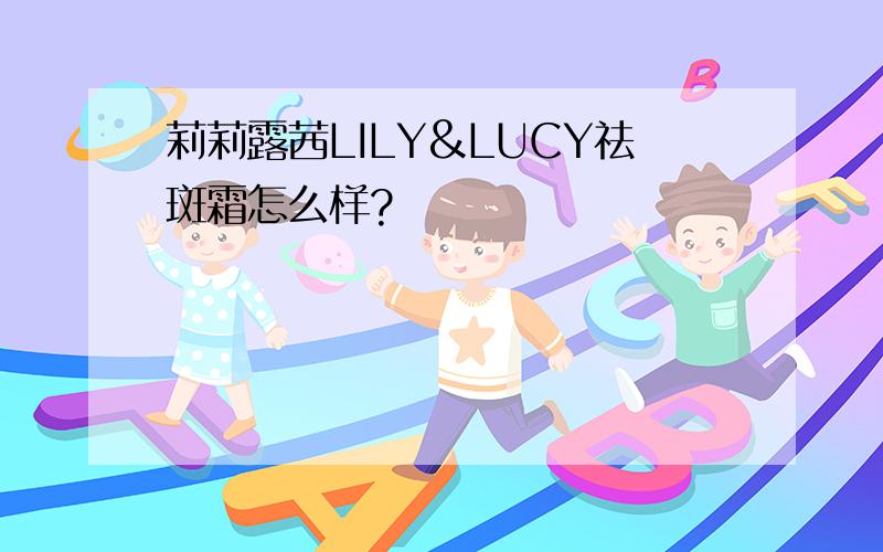 莉莉露茜LILY&LUCY祛斑霜怎么样?