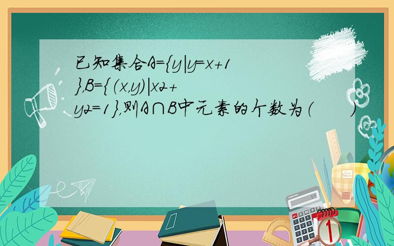 已知集合A={y|y=x+1}，B={（x，y）|x2+y2=1}，则A∩B中元素的个数为（　　）