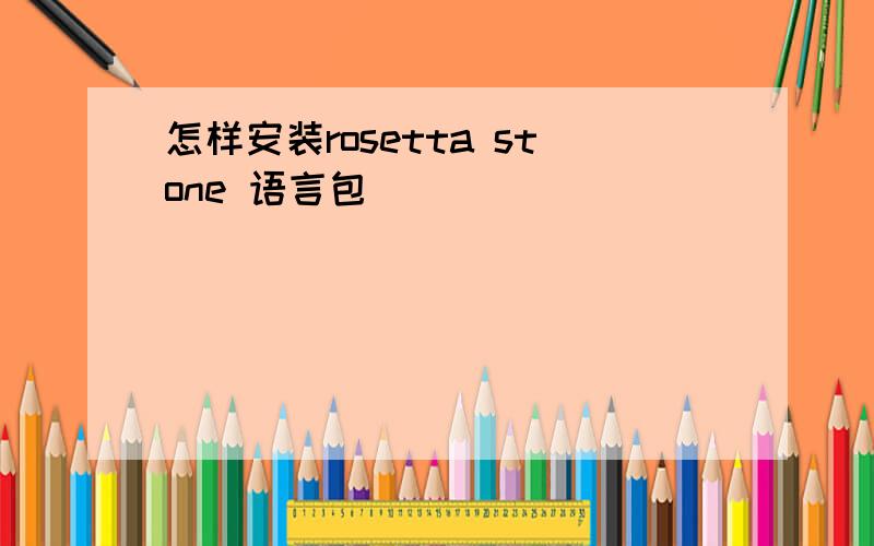 怎样安装rosetta stone 语言包