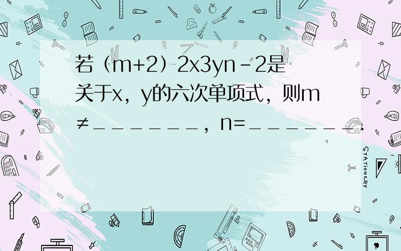 若（m+2）2x3yn-2是关于x，y的六次单项式，则m≠______，n=______．