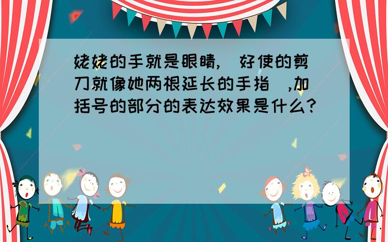 姥姥的手就是眼睛,（好使的剪刀就像她两根延长的手指）,加括号的部分的表达效果是什么?