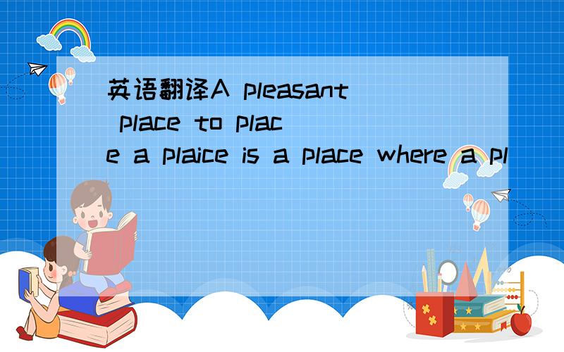 英语翻译A pleasant place to place a plaice is a place where a pl