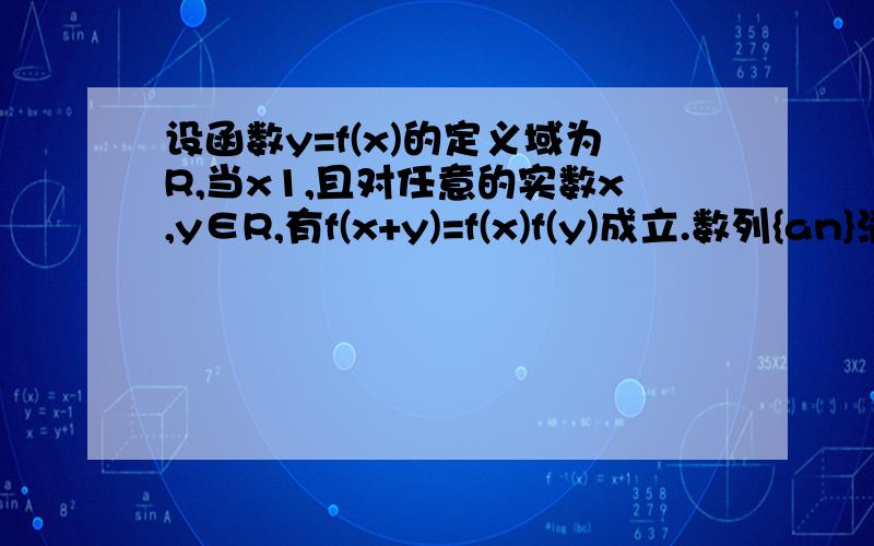 设函数y=f(x)的定义域为R,当x1,且对任意的实数x,y∈R,有f(x+y)=f(x)f(y)成立.数列{an}满足