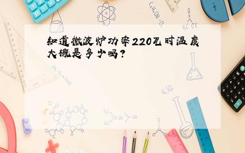 知道微波炉功率220瓦时温度大概是多少吗?