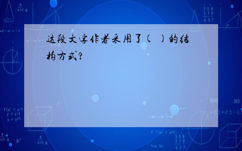 这段文字作者采用了( )的结构方式?