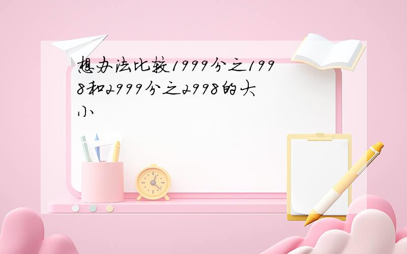 想办法比较1999分之1998和2999分之2998的大小