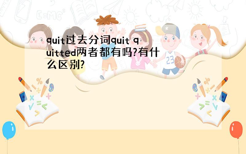 quit过去分词quit quitted两者都有吗?有什么区别?