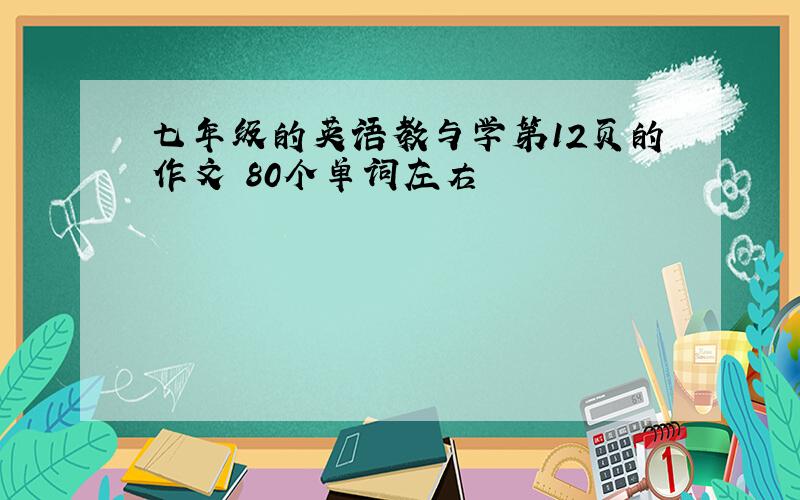 七年级的英语教与学第12页的作文 80个单词左右