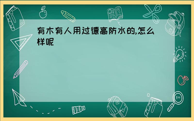 有木有人用过德高防水的,怎么样呢