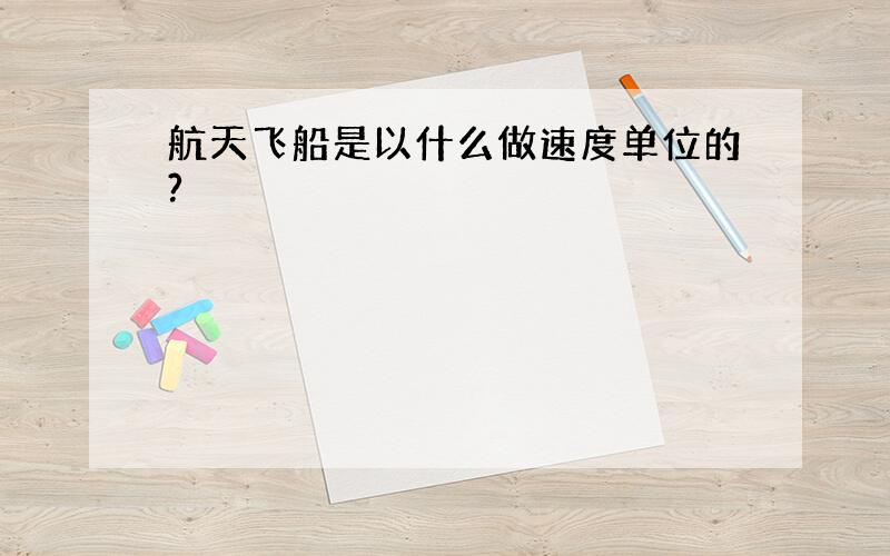 航天飞船是以什么做速度单位的?