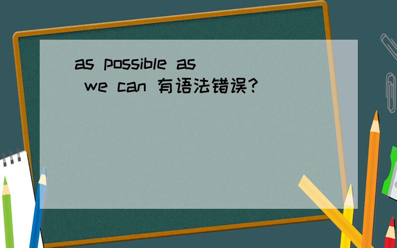 as possible as we can 有语法错误?