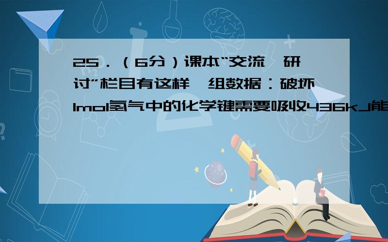 25．（6分）课本“交流•研讨”栏目有这样一组数据：破坏1mol氢气中的化学键需要吸收436kJ能量；破坏1/2mol氧