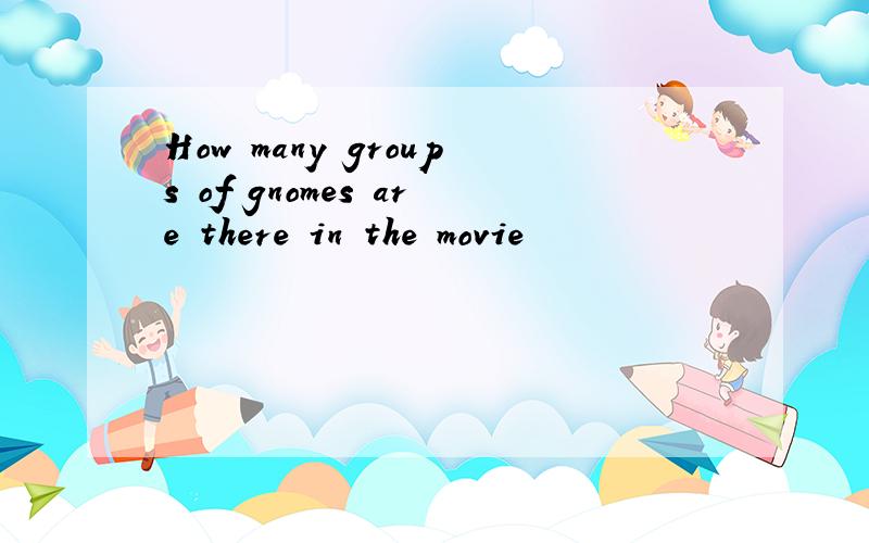 How many groups of gnomes are there in the movie