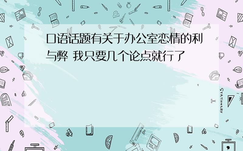 口语话题有关于办公室恋情的利与弊 我只要几个论点就行了