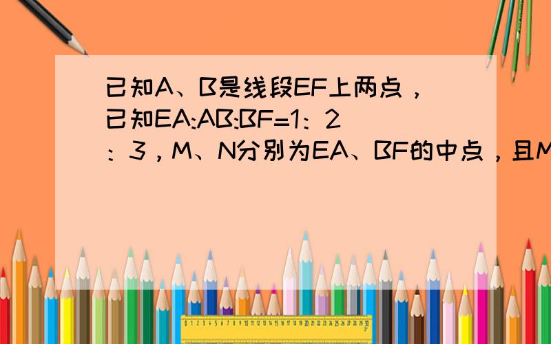 已知A、B是线段EF上两点，已知EA:AB:BF=1：2：3，M、N分别为EA、BF的中点，且MN=8cm，求EF的长？